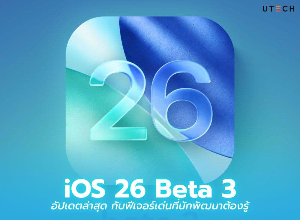 iOS 26 Beta 3 อัปเดตล่าสุด กับฟีเจอร์เด่นที่นักพัฒนาต้องรู้