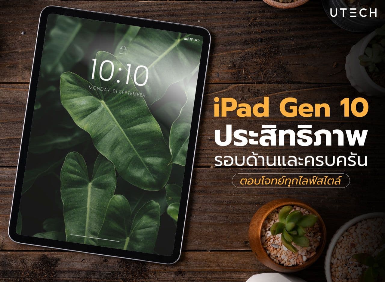 iPad Gen 10 ประสิทธิภาพรอบด้านและครบครัน ตอบโจทย์ทุกไลฟ์สไตล์